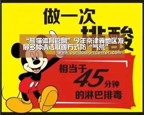 “熊猫体育官网”今年京津冀地区发展多种清洁取暖方式防“气荒”(图1) 熊猫娱乐